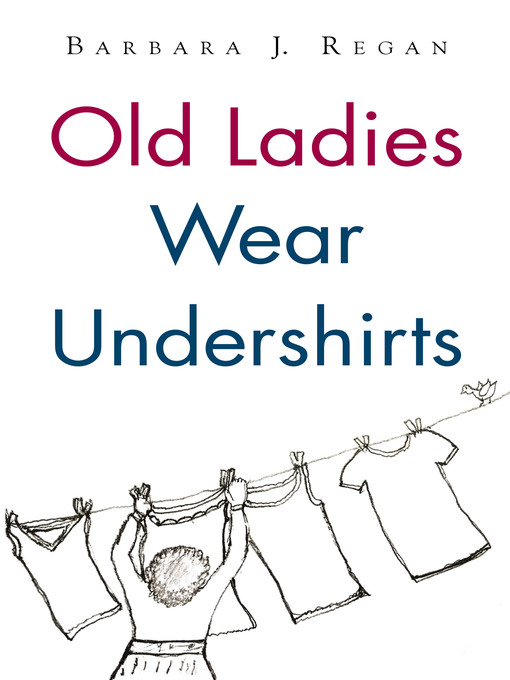 Title details for Old Ladies Wear Undershirts by Barbara J. Regan - Available